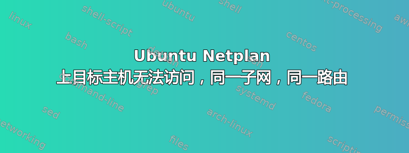 Ubuntu Netplan 上目标主机无法访问，同一子网，同一路由