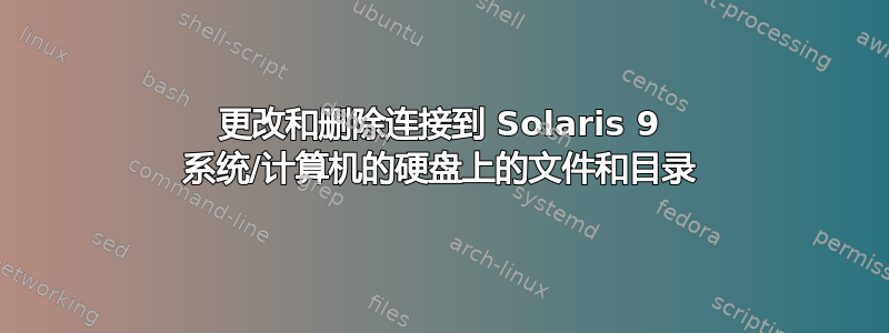 更改和删除连接到 Solaris 9 系统/计算机的硬盘上的文件和目录