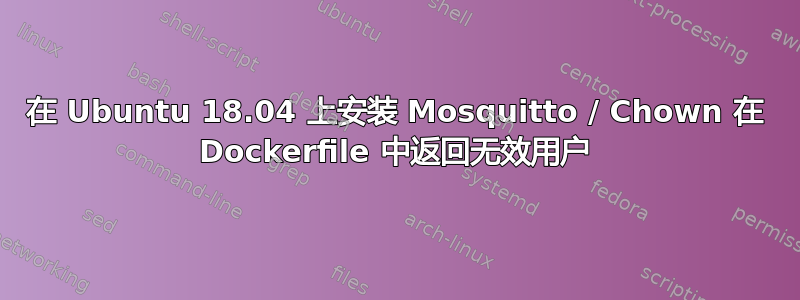 在 Ubuntu 18.04 上安装 Mosquitto / Chown 在 Dockerfile 中返回无效用户