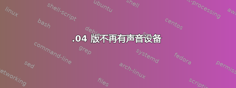 18.04 版不再有声音设备