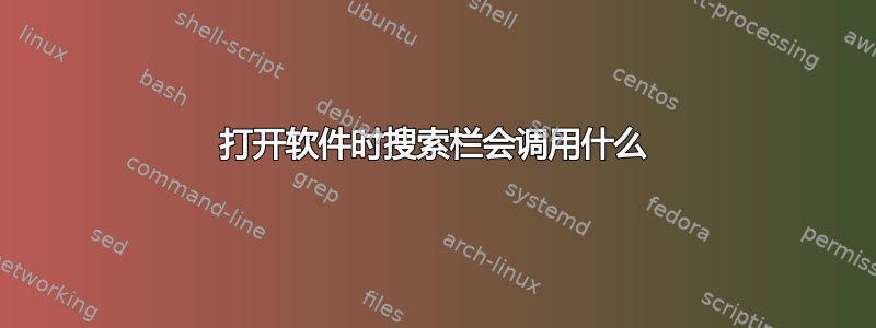 打开软件时搜索栏会调用什么