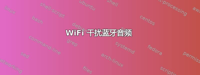 WiFi 干扰蓝牙音频