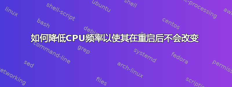 如何降低CPU频率以使其在重启后不会改变