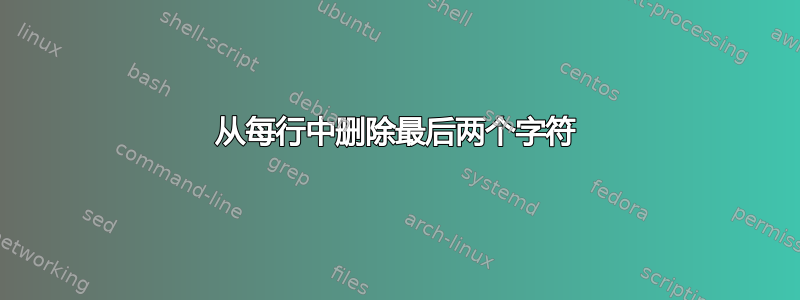 从每行中删除最后两个字符