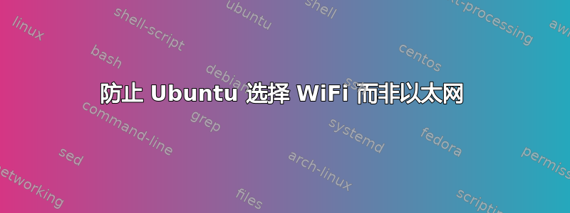 防止 Ubuntu 选择 WiFi 而非以太网