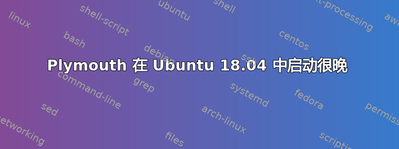 Plymouth 在 Ubuntu 18.04 中启动很晚