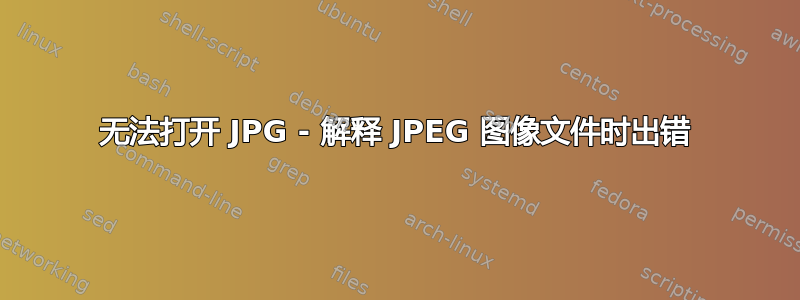 无法打开 JPG - 解释 JPEG 图像文件时出错