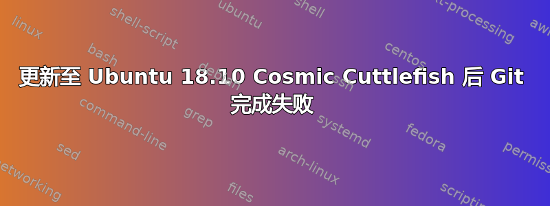 更新至 Ubuntu 18.10 Cosmic Cuttlefish 后 Git 完成失败