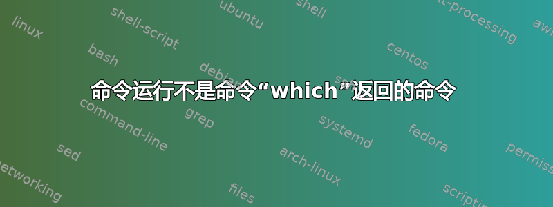 命令运行不是命令“which”返回的命令