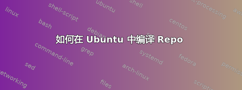 如何在 Ubuntu 中编译 Repo