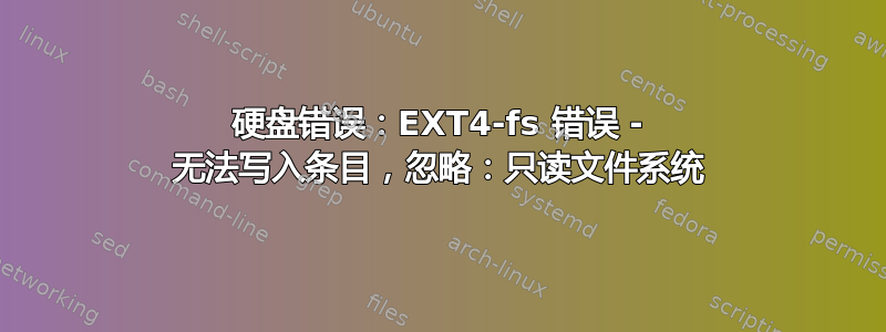 硬盘错误：EXT4-fs 错误 - 无法写入条目，忽略：只读文件系统