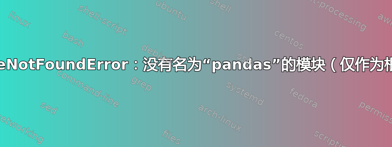 ModuleNotFoundError：没有名为“pandas”的模块（仅作为根用户）