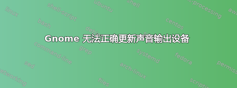 Gnome 无法正确更新声音输出设备