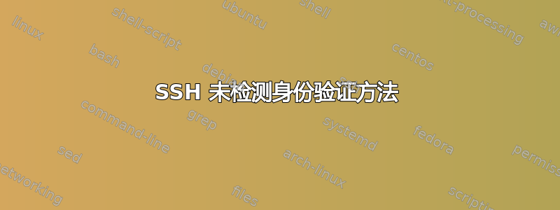 SSH 未检测身份验证方法