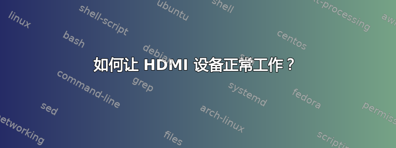 如何让 HDMI 设备正常工作？