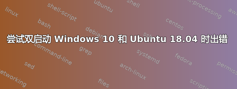 尝试双启动 Windows 10 和 Ubuntu 18.04 时出错