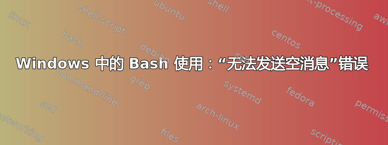 Windows 中的 Bash 使用：“无法发送空消息”错误