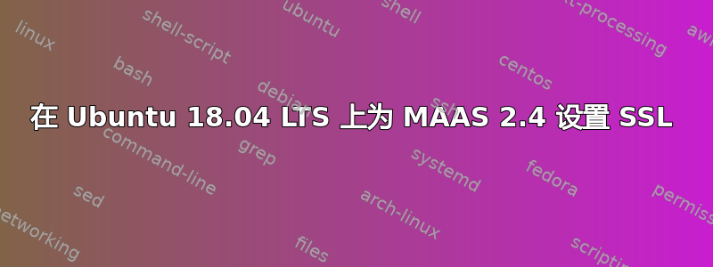 在 Ubuntu 18.04 LTS 上为 MAAS 2.4 设置 SSL