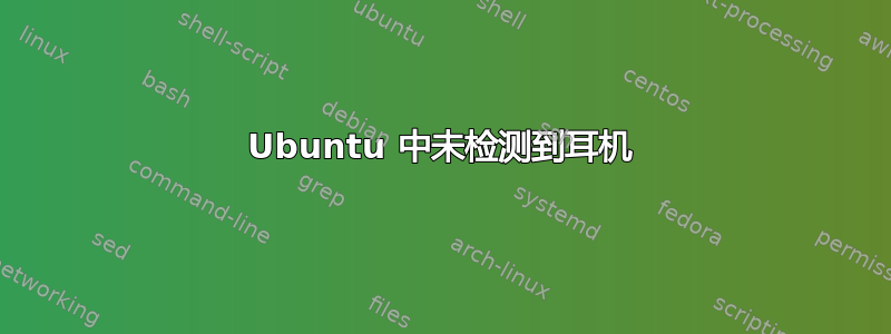 Ubuntu 中未检测到耳机