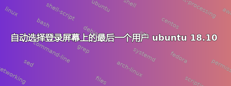 自动选择登录屏幕上的最后一个用户 ubuntu 18.10