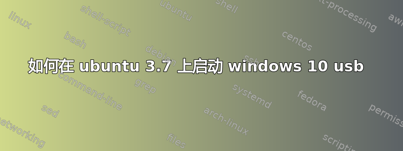 如何在 ubuntu 3.7 上启动 windows 10 usb 