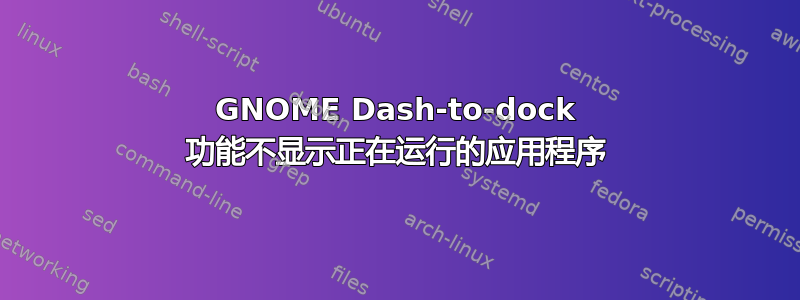 GNOME Dash-to-dock 功能不显示正在运行的应用程序