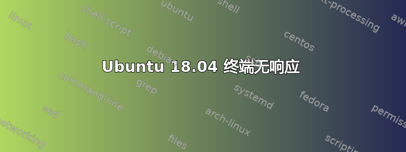 Ubuntu 18.04 终端无响应