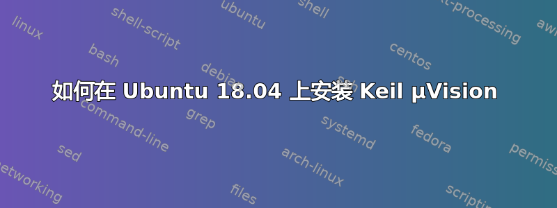 如何在 Ubuntu 18.04 上安装 Keil µVision