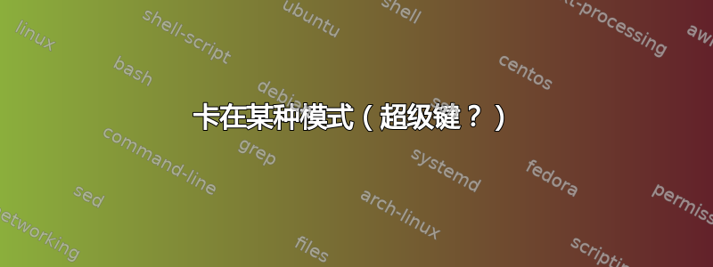 卡在某种模式（超级键？）