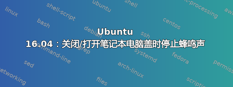 Ubuntu 16.04：关闭/打开笔记本电脑盖时停止蜂鸣声