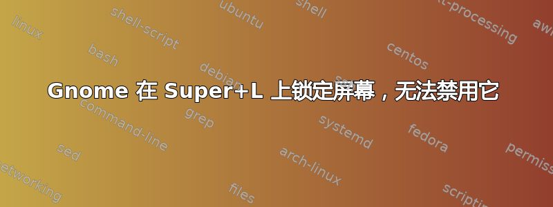 Gnome 在 Super+L 上锁定屏幕，无法禁用它