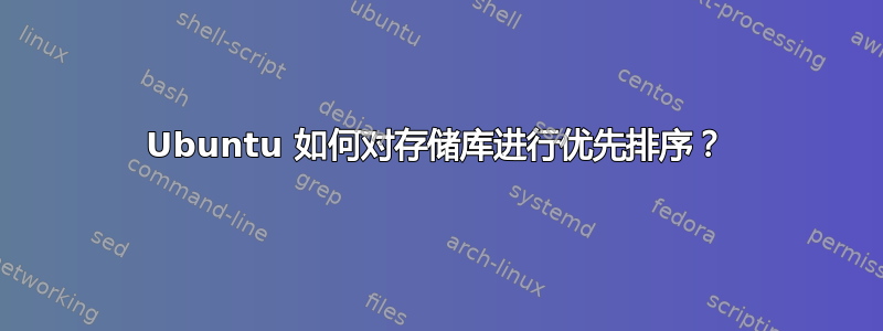 Ubuntu 如何对存储库进行优先排序？