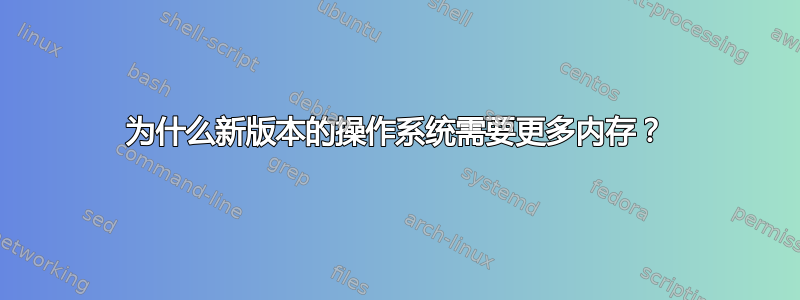 为什么新版本的操作系统需要更多内存？