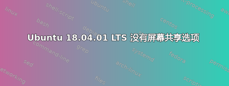 Ubuntu 18.04.01 LTS 没有屏幕共享选项