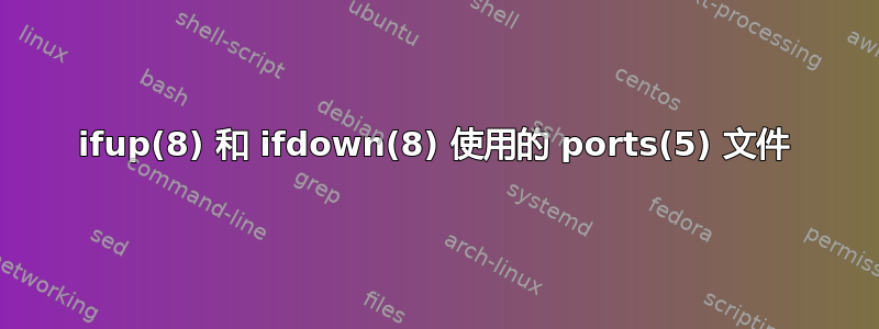 ifup(8) 和 ifdown(8) 使用的 ports(5) 文件