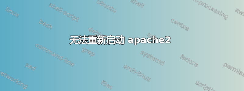 无法重新启动 apache2