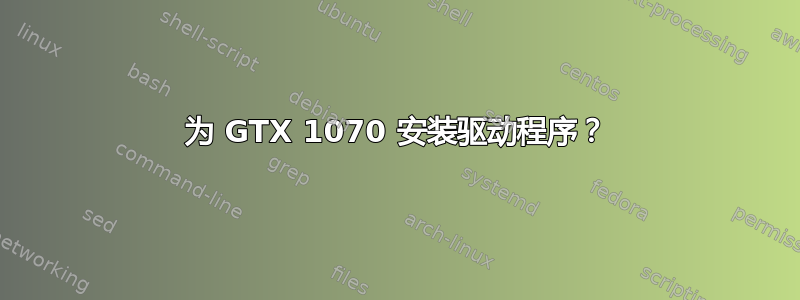 为 GTX 1070 安装驱动程序？