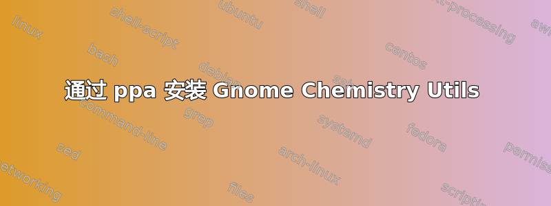 通过 ppa 安装 Gnome Chemistry Utils