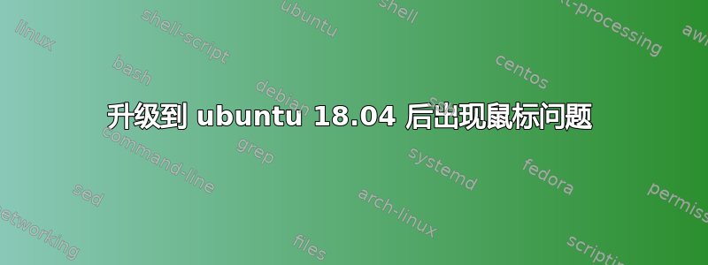 升级到 ubuntu 18.04 后出现鼠标问题