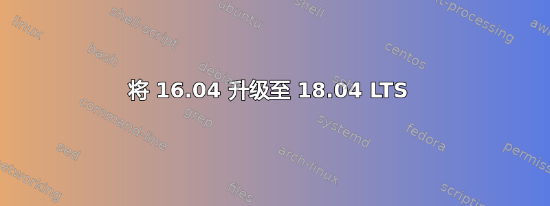 将 16.04 升级至 18.04 LTS 