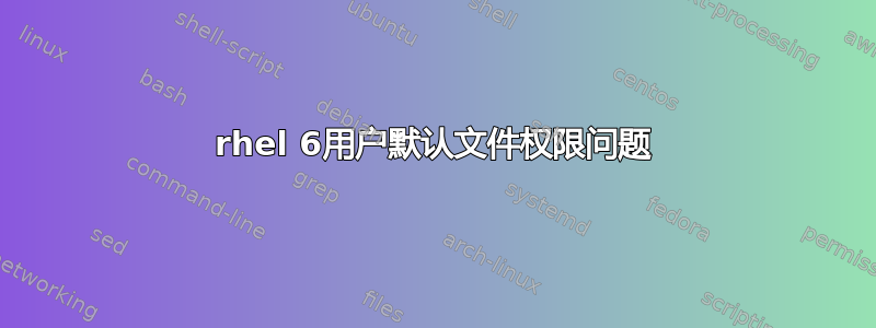 rhel 6用户默认文件权限问题