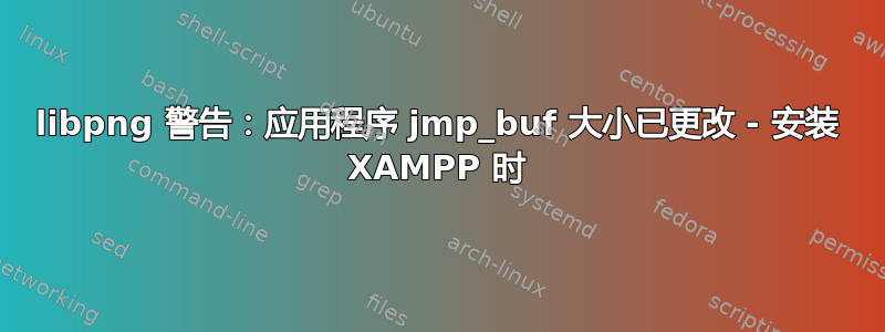 libpng 警告：应用程序 jmp_buf 大小已更改 - 安装 XAMPP 时