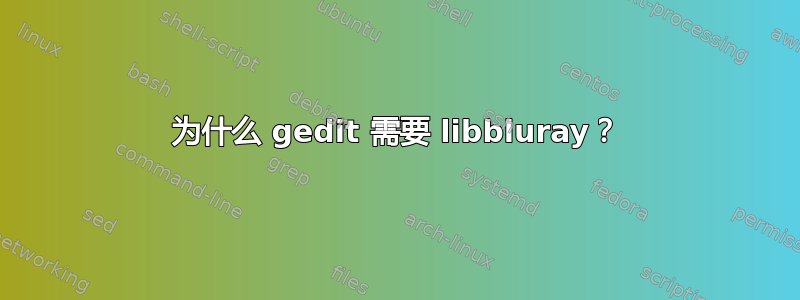 为什么 gedit 需要 libbluray？