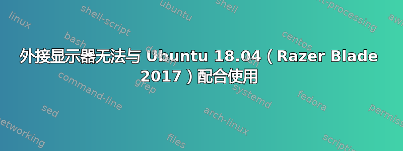 外接显示器无法与 Ubuntu 18.04（Razer Blade 2017）配合使用