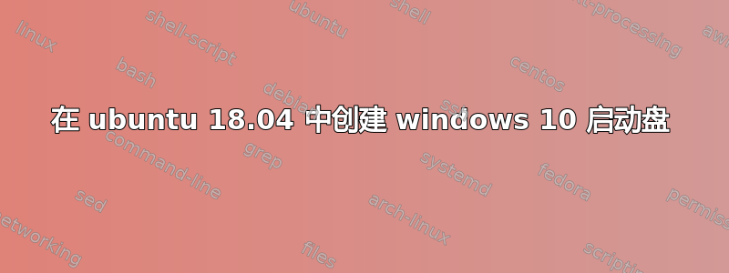 在 ubuntu 18.04 中创建 windows 10 启动盘