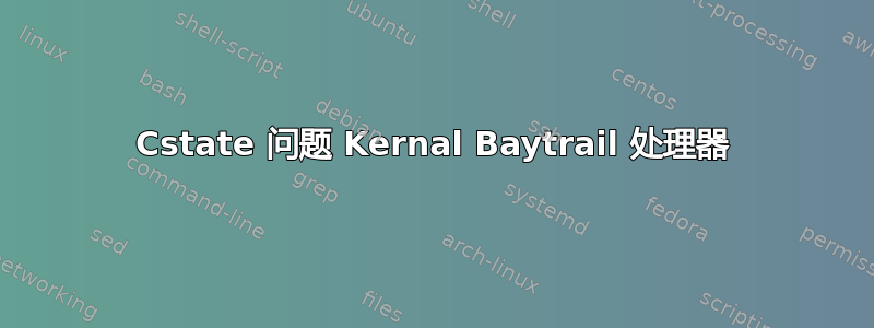 Cstate 问题 Kernal Baytrail 处理器