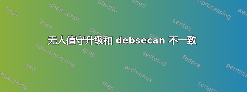 无人值守升级和 debsecan 不一致