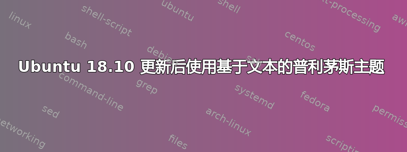 Ubuntu 18.10 更新后使用基于文本的普利茅斯主题