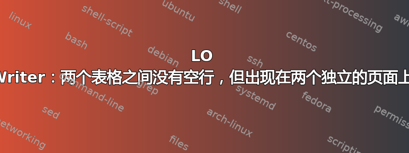 LO Writer：两个表格之间没有空行，但出现在两个独立的页面上