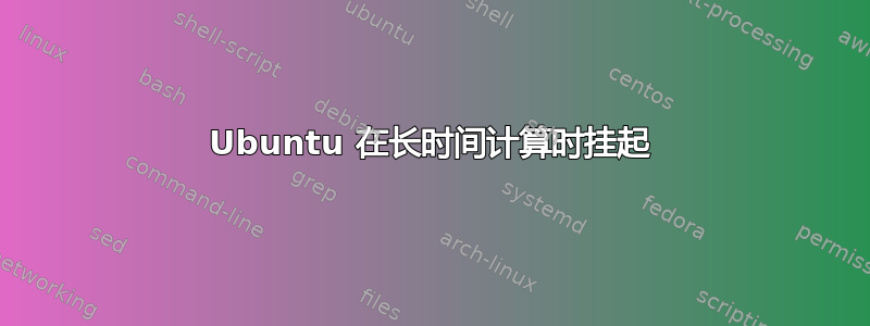 Ubuntu 在长时间计算时挂起